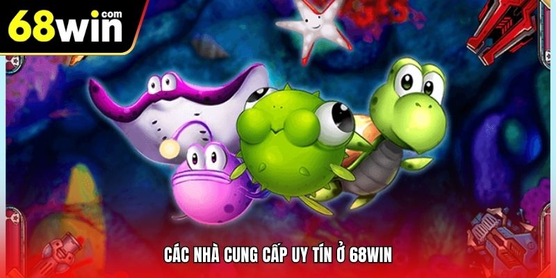 Các nhà cung cấp uy tín ở 68win