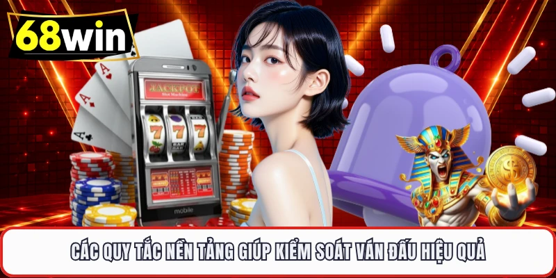 Các quy tắc nền tảng giúp kiểm soát ván đấu hiệu quả 
